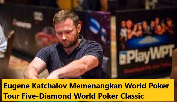 Eugene Katchalov Memenangkan World Poker Tour Five-Diamond World Poker Classic